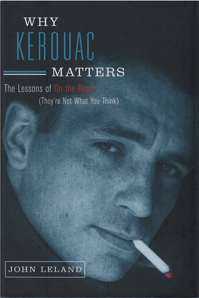 Item #053785 Why Kerouac Matters: The Lessons of On the Road (They're Not What You Think). John...