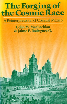 Item #053856 The Forging of the Cosmic Race: A Reinterpretation of Colonial Mexico. Colin...