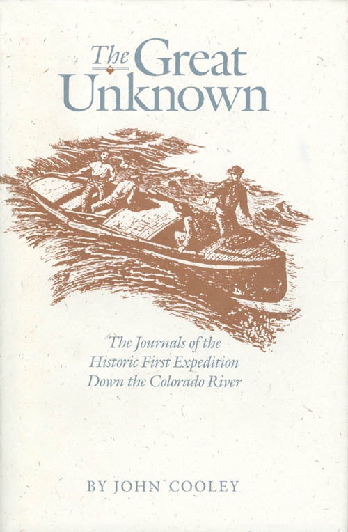 Item #053857 The Great Unknown: The Journals of the Historic First Expedition Down the Colorado River. John Cooley.