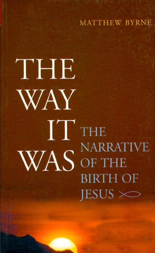 Item #054224 The Way It Was: The Narrative of the Birth of Jesus. Matthew Byrne.