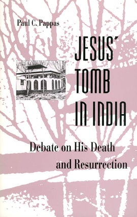 Item #054253 Jesus' Tomb in India: The Debate on His Death and Resurrection. Paul C. Pappas
