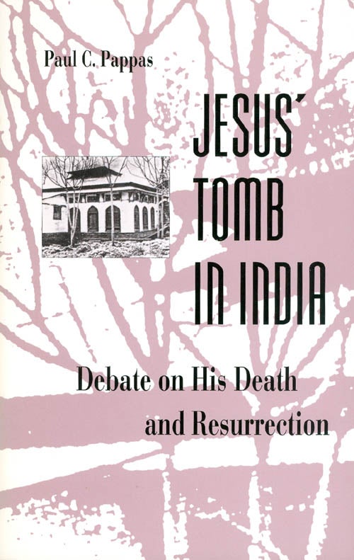 Item #054253 Jesus' Tomb in India: The Debate on His Death and Resurrection. Paul C. Pappas.