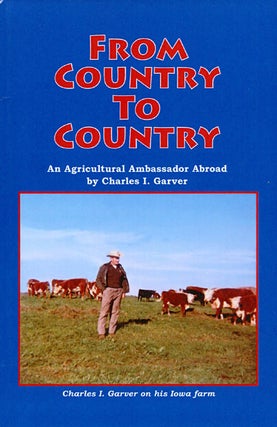 Item #054509 From Country to Country: An Agricultural Ambassador Abroad. Charles I. Garver