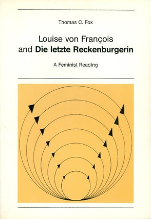 Item #054589 Louise von Francois and Die letzte Reckenburgerin: A Feminist Reading. Thomas C. Fox