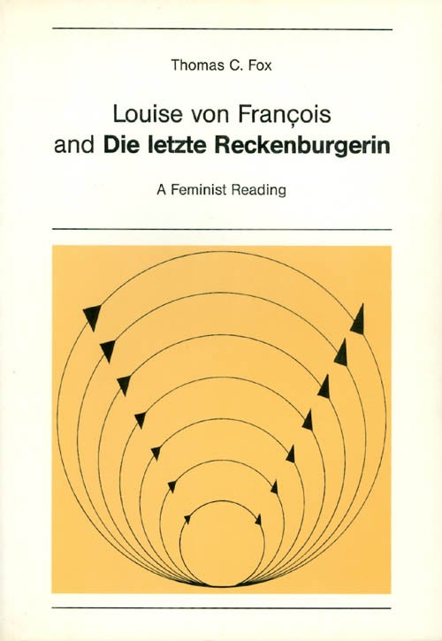 Item #054589 Louise von Francois and Die letzte Reckenburgerin: A Feminist Reading. Thomas C. Fox.