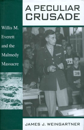 Item #054603 A Peculiar Crusade: Willis M. Everett and the Malmedy Massacre. James J. Weingartner