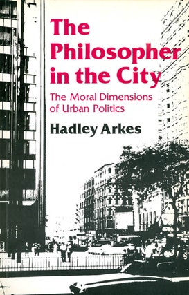 Item #054672 The Philosopher in the City: The Moral Dimensions of Urban Politics. Hadley Arkes