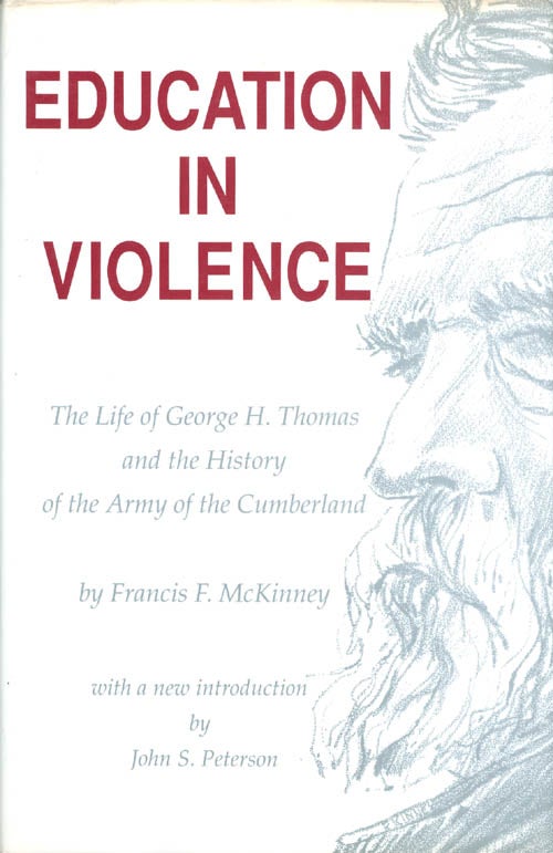 Item #054810 Education in Violence: The Life of George H. Thomas and the History of the Army of Cumberland. Francis F. McKinney.