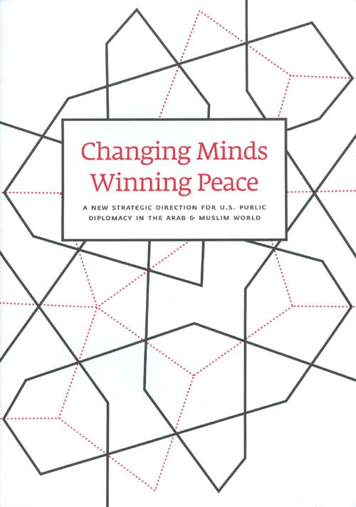 Item #054891 Changing Minds, Winning Peace: A New Strategic Direction for U. S. Public Diplomacy in the Arab and Muslim World. The Advisory Group on Public Diplomacy for the Arab, Muslim World.