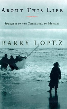 Item #055120 About This Life: Journeys on the Threshold of Memory. Barry Lopez