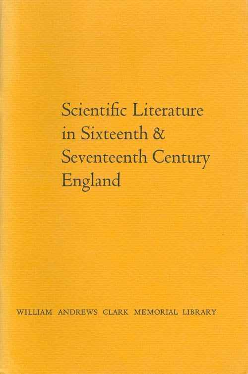 Item #055229 Scientific Literature in Sixteenth & Seventeenth Century England: Papers delivered by C. Donald O'Malley and A. Rupert Hall at the Sixth Clark Library Seminar, 6 May 1961. C. Donald O'Malley, Rupert A. Hall.