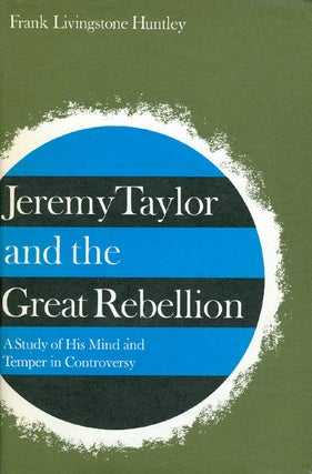 Item #055233 Jeremy Taylor and the Great Rebellion: A Study of His Mind and Temper in...