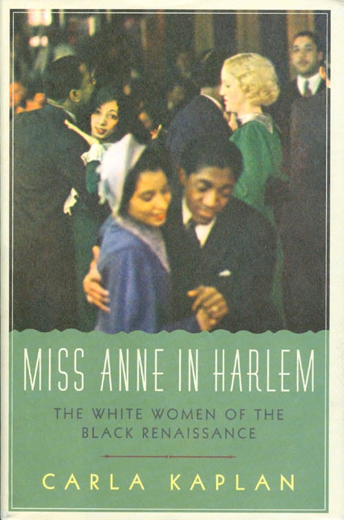 Item #055601 Miss Anne in Harlem: The White Women of the Black Renaissance. Carla Kaplan.
