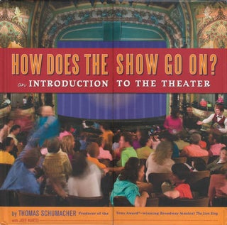 Item #055702 How Does the Show Go On? An Introduction to the Theater. Thomas Schumacher, Jeff Kurtti