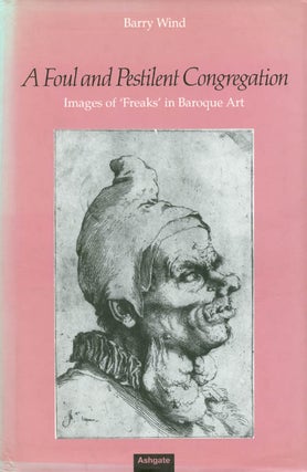 Item #055747 A Foul and Pestilent Congregation: Images of 'Freaks' in Baroque Art. Barry Wind
