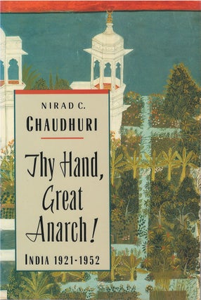 Item #055811 Thy Hand, Great Anarch!: India, 1921-1952. Nirad C. Chaudhuri