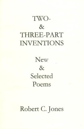 Item #056017 Two- and Three-Part Inventions: New and Selected Poems. Robert C. Jones