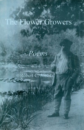 Item #056032 The Flower Growers: Poems. Robert C. Jones