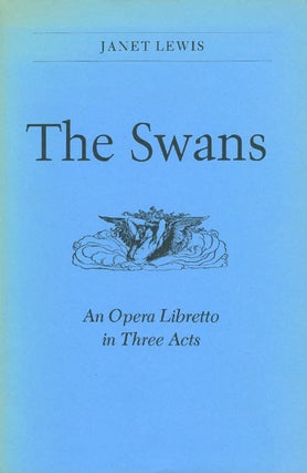 Item #056296 The Swans: An Opera Libretto in Three Acts. Janet Lewis, Alva Henderson