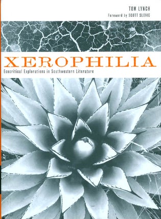 Item #056329 Xerophilia: Ecocritical Explorations in Southwestern Literature. Tom Lynch, Scott...