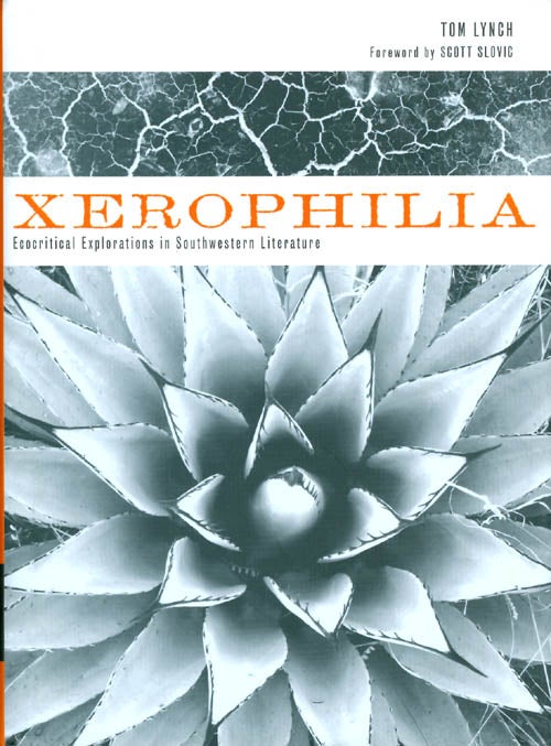 Item #056329 Xerophilia: Ecocritical Explorations in Southwestern Literature. Tom Lynch, Scott Slovic, foreword.