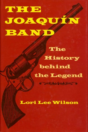 Item #056394 The Joaquin Band: The History Behind the Legend. Lori Lee Wilson