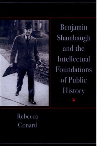 Item #056527 Benjamin Shambaugh and the Intellectual Foundations of Public History. Rebecca Conard.