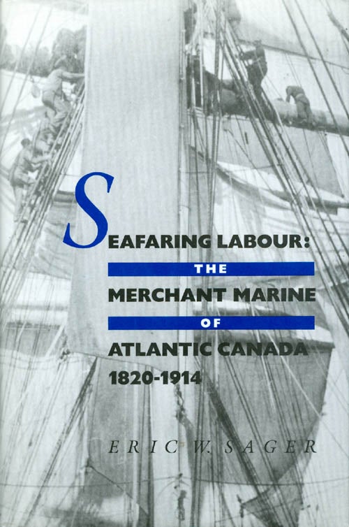 Item #057726 Seafaring Labour: The Merchant Marine of Atlantic Canada, 1820-1914. Eric W. Sager.
