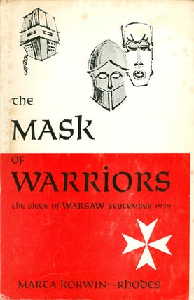 Item #057839 The Mask of Warriors: The Siege of Warsaw, September 1939. Marta Korwin-Rhodes