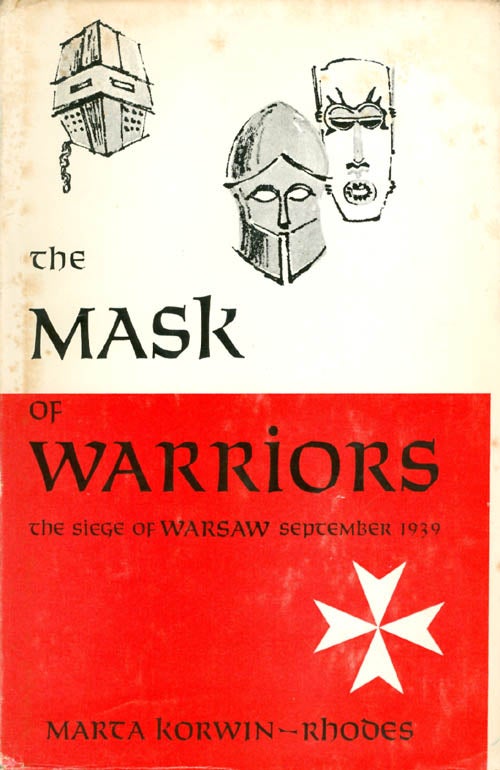 Item #057839 The Mask of Warriors: The Siege of Warsaw, September 1939. Marta Korwin-Rhodes.