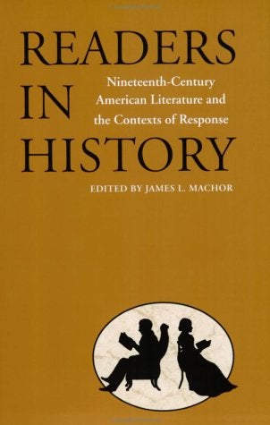 Item #058198 Readers in History: Nineteenth-Century American Literature and the Contexts of Response. James L. Machor, Steven Mailloux, John Carlos Rowe.