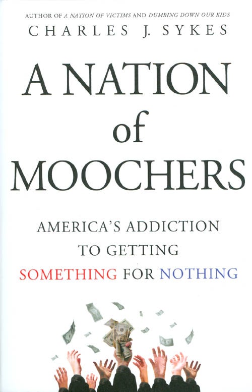 Item #058383 A Nation of Moochers: America's Addiction to Getting Something for Nothing. Charles J. Sykes.