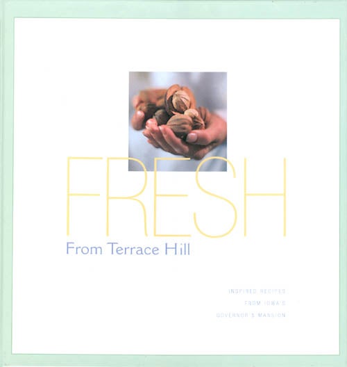 Item #058424 Fresh from Terrace Hill: Inspired Recipes from Iowa's Governor's Mansion. Terrace Hill Society.