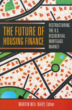 Item #058504 The Future of Housing Finance: Restructuring the U.S. Residential Mortgage Market....