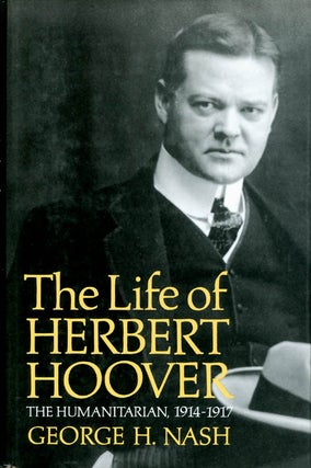 Item #058862 The Life of Herbert Hoover: The Humanitarian, 1914-1917. George H. Nash
