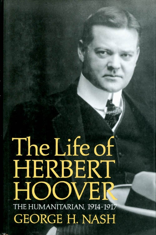 Item #058862 The Life of Herbert Hoover: The Humanitarian, 1914-1917. George H. Nash.