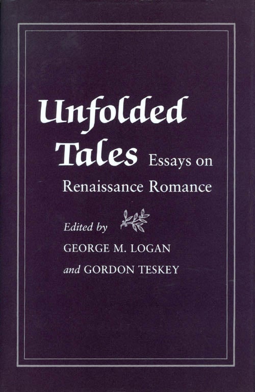 Item #058925 Unfolded Tales: Essays on Renaissance Romance. George M. Logan.