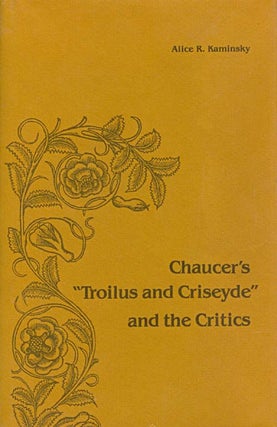 Item #059007 Chaucer's Troilus and Criseyde and the Critics. Alice R. Kaminsky