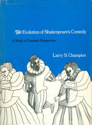 Item #059112 Evolution of Shakespeare's Comedy: A Study in Dramatic Perspective. Larry S. Champion