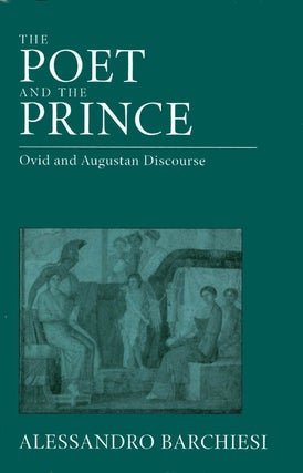 Item #059183 The Poet and the Prince: Ovid and Augustan Discourse. Alessandro Barchiesi