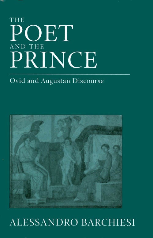 Item #059183 The Poet and the Prince: Ovid and Augustan Discourse. Alessandro Barchiesi.