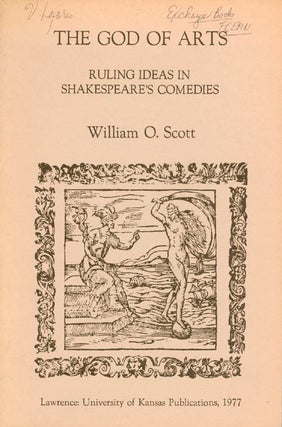 Item #059200 The God of Arts: Ruling Ideas in Shakespeare's Comedies. William O. Scott