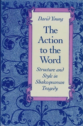 Item #059518 The Action to the Word: Structure and Style in Shakespearean Tragedy. David Young