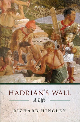 Item #059672 Hadrian's Wall: A Life. Richard Hingley