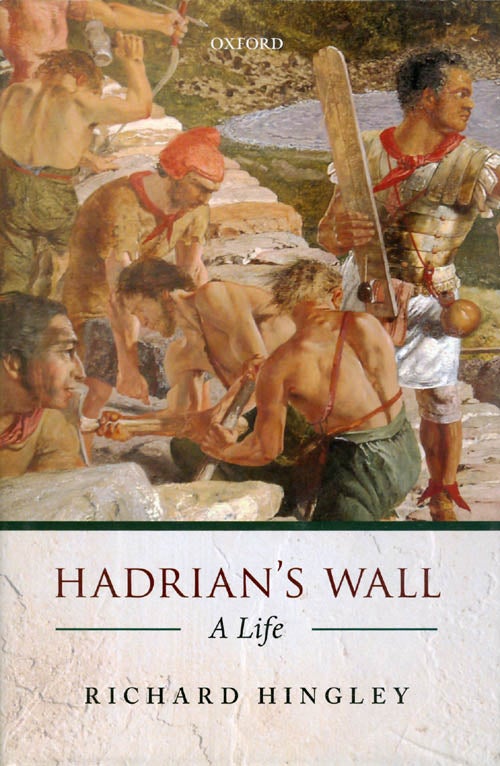 Item #059672 Hadrian's Wall: A Life. Richard Hingley.