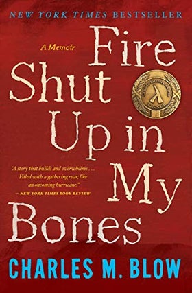 Item #060042 Fire Shut Up in My Bones: A Memoir. Charles M. Blow