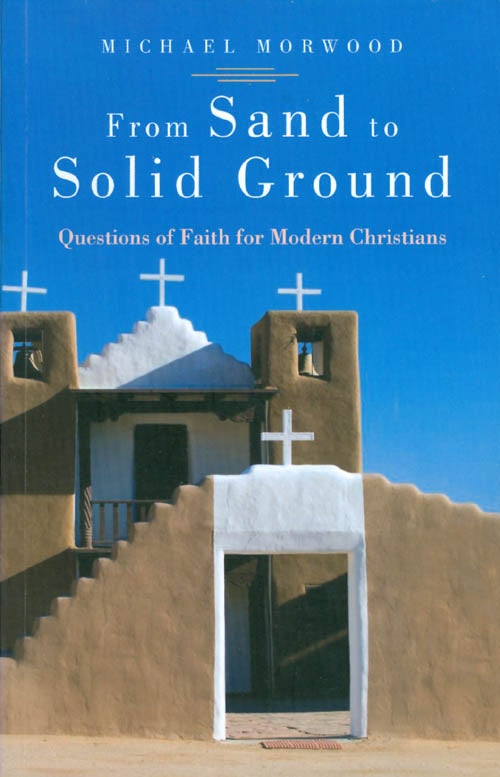 Item #060732 From Sand to Solid Ground: Questions of Faith for Modern Christians. Michael Morwood.