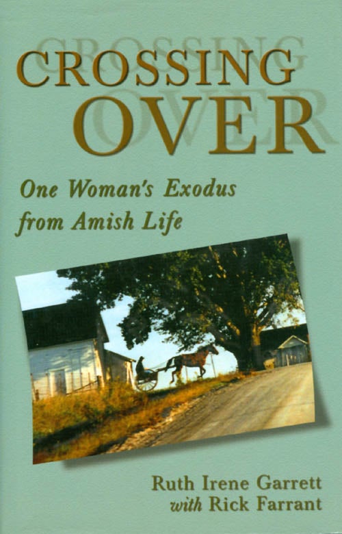 Item #060810 Crossing Over: One Woman's Exodus from Amish Life. Ruth Irene Garrett, Rick Farrant.