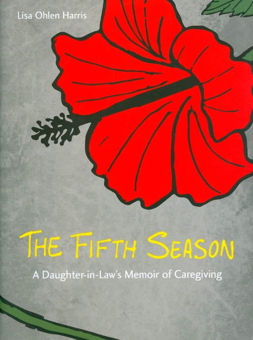 Item #060818 The Fifth Season: A Daughter-in-Law's Memoir of Caregiving. Lisa Ohlen Harris.
