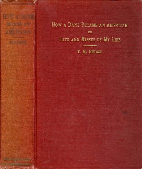 Item #061089 How A Dane Became an American; or Hits and Misses of My Life. Thomas Miller Nielsen.